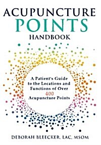 Acupuncture Points Handbook: A Patients Guide to the Locations and Functions of Over 400 Acupuncture Points (Paperback)