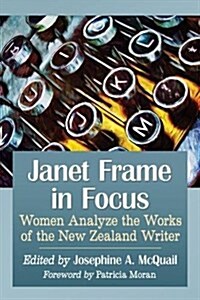 Janet Frame in Focus: Women Analyze the Works of the New Zealand Writer (Paperback)