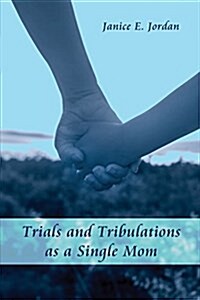 Trials and Tribulations as a Single Mom (Paperback)