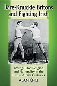 Bare-Knuckle Britons and Fighting Irish: Boxing, Race, Religion and Nationality in the 18th and 19th Centuries (Paperback)