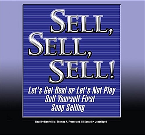 Sell, Sell, Sell!: Lets Get Real or Lets Not Play; Sell Yourself First; Snap Selling (Audio CD)