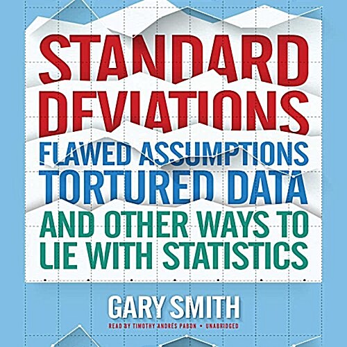 Standard Deviations: Flawed Assumptions, Tortured Data, and Other Ways to Lie with Statistics (Audio CD)