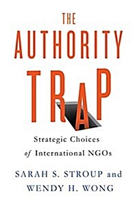 The Authority Trap: Strategic Choices of International Ngos (Paperback)