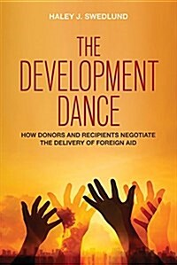 The Development Dance: How Donors and Recipients Negotiate the Delivery of Foreign Aid (Paperback)