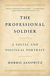 The Professional Soldier: A Social and Political Portrait (Paperback, Reissue)