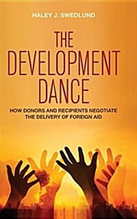 The Development Dance: How Donors and Recipients Negotiate the Delivery of Foreign Aid (Hardcover)