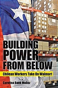 Building Power from Below: Chilean Workers Take on Walmart (Paperback)