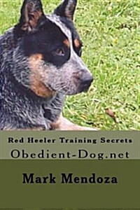 Red Heeler Training Secrets: Obedient-Dog.Net (Paperback)