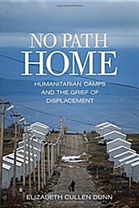 No Path Home: Humanitarian Camps and the Grief of Displacement (Hardcover)