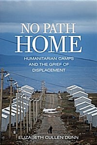 No Path Home: Humanitarian Camps and the Grief of Displacement (Paperback)