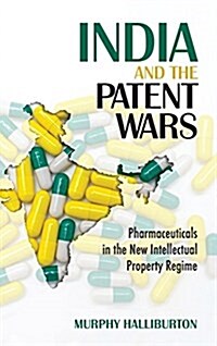 India and the Patent Wars: Pharmaceuticals in the New Intellectual Property Regime (Hardcover)