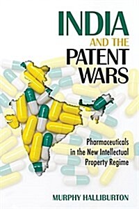 India and the Patent Wars: Pharmaceuticals in the New Intellectual Property Regime (Paperback)