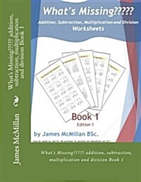 Whats Missing Addition, Subtraction, Multiplication and Division Book 1: (Years 7 - 9) (Paperback)
