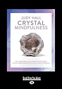 Crystal Mindfulness: Still Your Mind, Calm Your Thoughts and Focus Your Awareness with the Help of Crystals (Large Print 16pt) (Paperback)