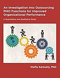 Outsourcing of PMO Functions for Improved Organizational Performance: A Quantitative and Qualitative Study (Paperback)