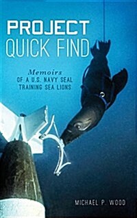 Project Quick Find: Memoirs of A U.S. Navy Seal Training Sea Lions (Hardcover)