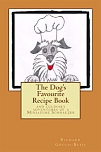 The Dogs Favourite Recipe Book: And Culinary Adventures of a Miniature Schnauzer (Paperback)
