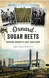 Oxnard Sugar Beets: Ventura Countys Lost Cash Crop (Hardcover)