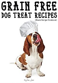 Grain Free Dog Treat Recipes: Blank Recipe Journal Cookbook (Paperback)