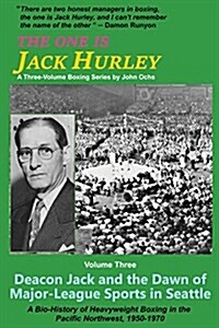 The One Is Jack Hurley, Volume Three: Deacon Jack and the Dawn of Major-League Sports in Seattle (Paperback)