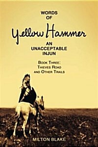 Words of Yellow Hammer an Unacceptable Injun: Thieves Road and Other Trails (Paperback)