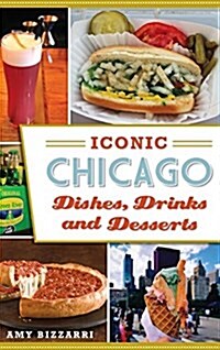 Iconic Chicago Dishes, Drinks and Desserts (Hardcover)