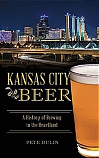Kansas City Beer: A History of Brewing in the Heartland (Hardcover)