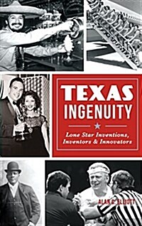 Texas Ingenuity: Lone Star Inventions, Inventors & Innovators (Hardcover)