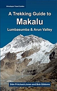 A Trekking Guide to Makalu: Lumbasumba and Arun Valley (Paperback)