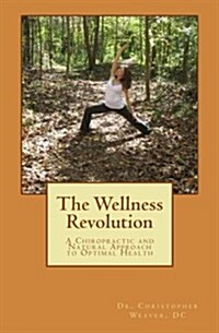 The Wellness Revolution: A Chiropractic and Natural Approach to Optimal Health (Paperback)