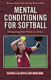 Mental Conditioning for Softball: Competing One Pitch at a Time (Paperback)