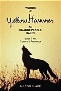 Words of Yellow Hammer an Unacceptable Injun: Coyotes Prophecy (Paperback)