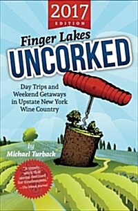 Finger Lakes Uncorked: Day Trips and Weekend Getaways in Upstate New York Wine Country (2017 Edition) (Paperback)