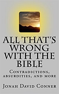 All Thats Wrong with the Bible: Contradictions, Absurdities, and More (Paperback)