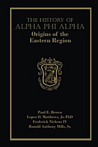 The History of Alpha Phi Alpha: Origins of the Eastern Region (Paperback)