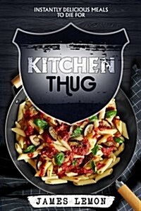 Kitchen Thug: Instantly Delicious Meals to Die for (Paperback)