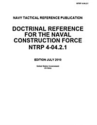Navy Tactical Reference Publication Ntrp 4-04.2.1 Doctrinal Reference for the Naval Construction Force July 2010 (Paperback)