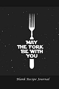 Blank Recipe Journal: May the Fork Be with You: Blank Cookbook for Writing Recipes in (Paperback)