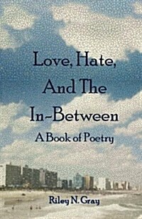 Love, Hate, and the In-Between: A Book of Poetry (Paperback)