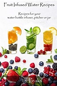 Fruit Infused Water Recipes: Recipes for Your Water Bottle Infuser, Pitcher or Jar (Paperback)