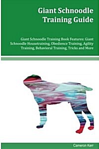 Giant Schnoodle Training Guide Giant Schnoodle Training Book Features: Giant Schnoodle Housetraining, Obedience Training, Agility Training, Behavioral (Paperback)