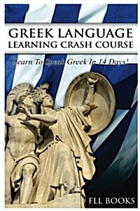 Greek Language Learning Crash Course: Learn to Speak Greek in 14 Days! (Paperback)