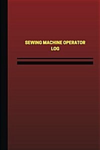Sewing Machine Operator Log (Logbook, Journal - 124 Pages, 6 X 9 Inches): Sewing Machine Operator Logbook (Red Cover, Medium) (Paperback)