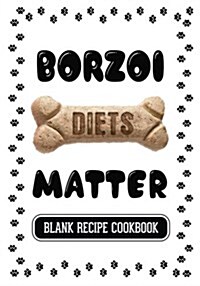 Borzoi Diets Matter: Dog Food & Treats Blank Recipe Journal (Paperback)