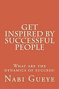 Get Inspired by Successful People: What Are the Dynamics of Success? (Paperback)