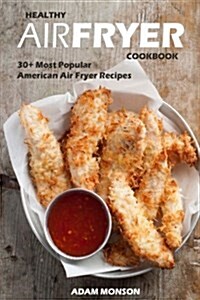 Healthy Air Fryer Cookbook: 30+ Most Popular American Air Fryer Recipes in One Healthy Cookbook (Paperback)