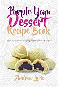 Purple Yam Dessert Recipe Book: Easy & Delicious Purple Yam (Ube) Recipes (Paperback)