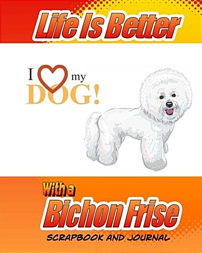 Life Is Better with a Bichon Frise Scrapbook and Journal: Dog Vaccination Record, Puppy Baby Book and Memory Book (Paperback)