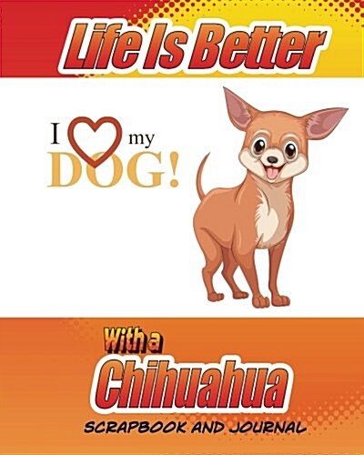 Life Is Better with a Chihuahua Scrapbook and Journal: Dog Vaccination Record, Puppy Baby Book and Memory Book (Paperback)