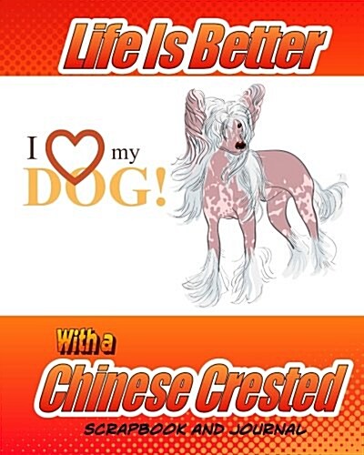 Life Is Better with a Chinese Crested Scrapbook and Journal: Dog Vaccination Record, Puppy Baby Book and Memory Book (Paperback)